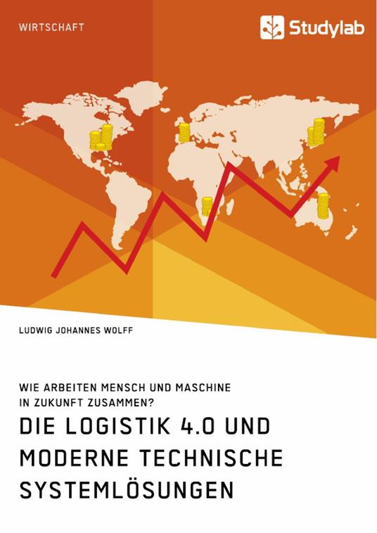 Die Logistik 4.0 und moderne technische Systemlösungen. Wie arbeiten Mensch und Maschine in Zukunft zusammen?