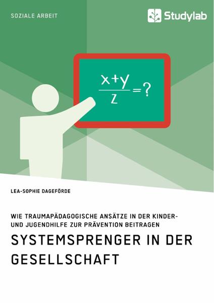 Systemsprenger in der Gesellschaft. Wie traumapädagogische Ansätze in der Kinder- und Jugendhilfe zur Prävention beitragen