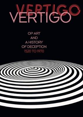 Vertigo: Op Art and a History of Deception 1520 to 1970 - cover