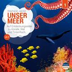 Unsere Welt, Folge 1: Unser Meer - Auf Entdeckungsreise zu Koralle, Wal und Tintenfisch (Ungekürzt)