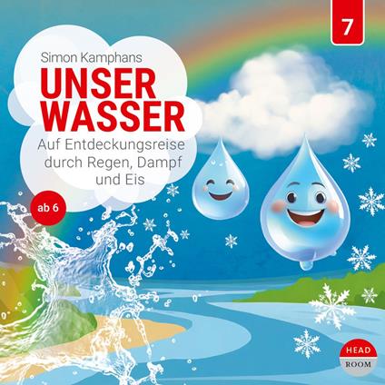 Unsere Welt, 7: Unser Wasser - Auf Entdeckungsreise durch Regen, Dampf und Eis