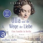 Ulla und die Wege der Liebe - Eine Familie in Berlin - Die große Berlin-Familiensaga, Band 3 (Gekürzt)