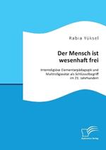 Der Mensch ist wesenhaft frei. Interreligiöse Elementarpädagogik und Multireligiosität als Schlüsselbegriff im 21. Jahrhundert