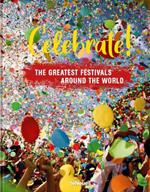Celebrate!: The Greatest Festivals around the World
