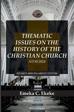 Thematic Issues on the History of the Christian Church, AD 30-2024: Revised and enlarged Edition