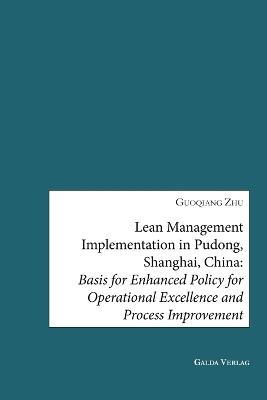Lean Management Implementation in Pudong, Shanghai, China: Basis for Enhanced Policy for Operational Excellence and Process Improvement - Guoqiang Zhu - cover