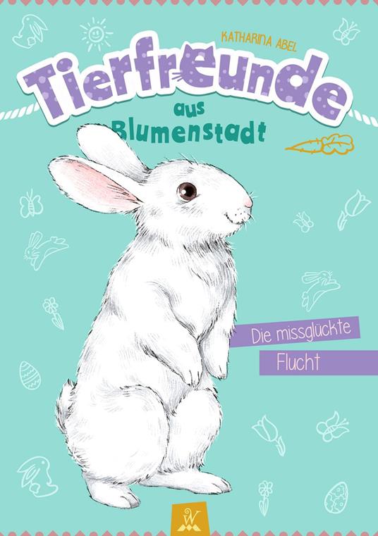 Tierfreunde aus Blumenstadt : Die missglückte Flucht - Katharina Abel,Wunderhaus Verlag,Olga Sall - ebook