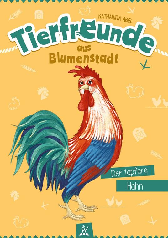 Tierfreunde aus Blumenstadt : Der tapfere Hahn - Katharina Abel,Wunderhaus Verlag,Olga Sall - ebook