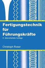 Fertigungstechnik für Führungskräfte: 4. überarbeitete Auflage