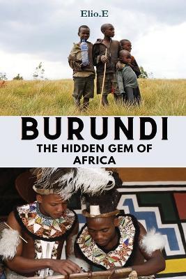 Burundi The Hidden Gem Of Africa - Elio Endless - cover