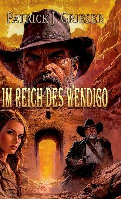 Im Reich des Wendigo: Ein Western - Patrick J Grieser - cover