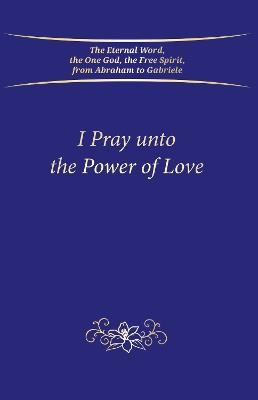 I Pray unto the Power of Love (Hardbound) - House Gabriele Publishing - cover