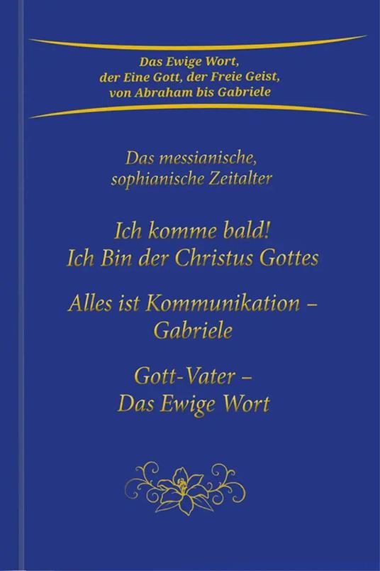 Trilogie: Ich komme bald! Ich Bin der Christus Gottes & Alles ist Kommunikation – Gabriele & Gott-Vater Das Ewige Wort