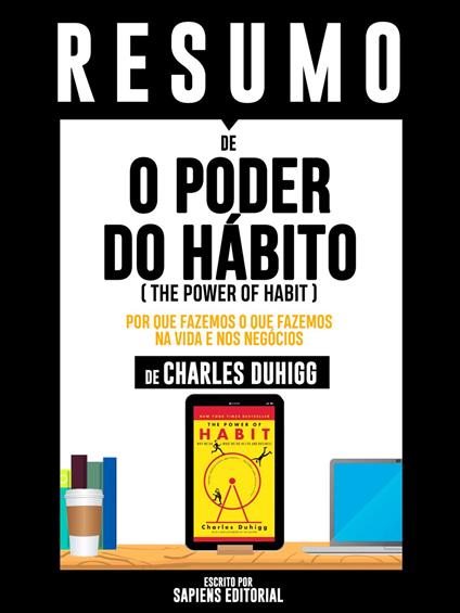 Resumo De "O Poder Do Habito (The Power Of Habit): Por Que Fazemos O Que Fazemos Na Vida E Nos Negócios – De Charles Duhigg"