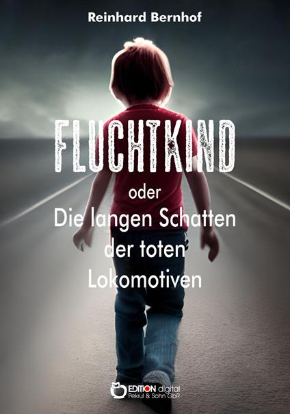 Fluchtkind oder Die langen Schatten der toten Lokomotiven - Reinhard Bernhof - ebook