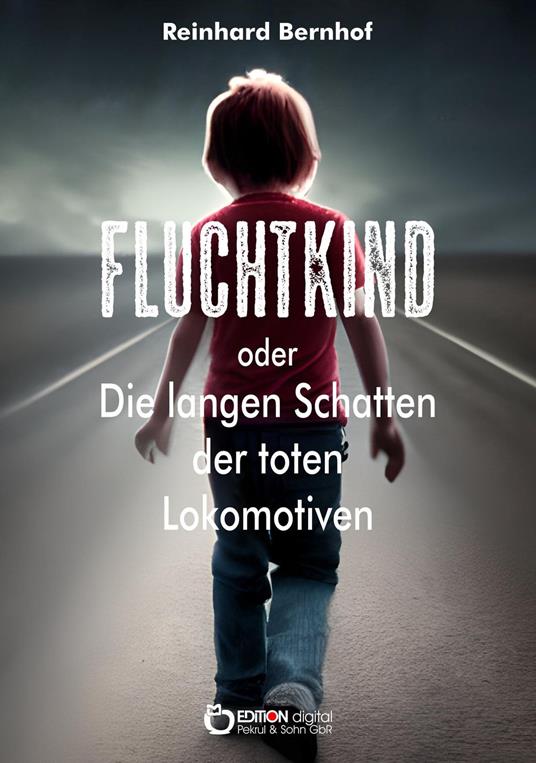 Fluchtkind oder Die langen Schatten der toten Lokomotiven - Reinhard Bernhof - ebook