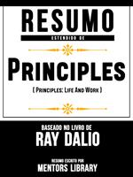 Resumo Estendido De Princípios (Principles: Life And Work) - Baseado No Livro De Ray Dalio