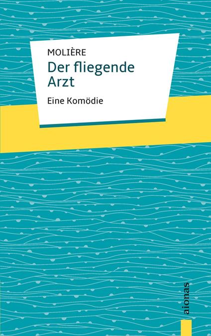 Der fliegende Arzt. Molière: Eine Komödie