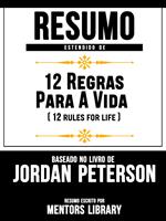 Resumo Estendido De 12 Regras Para A Vida (12 Rules For Life) - Baseado No Livro De Jordan Peterson