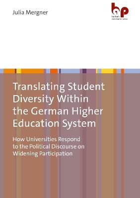 Translating Student Diversity Within the German Higher Education System: How Universities Respond to the Political Discourse on Widening Participation - Julia Mergner - cover