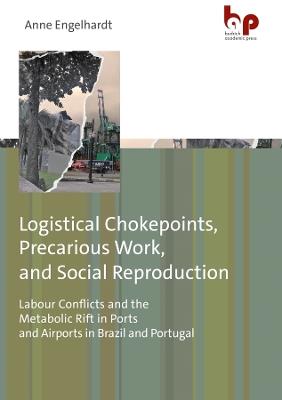 Logistical Chokepoints, Precarious Work and Social Reproduction: Labour Conflicts and the Metabolic Rift in Ports and Airports in Brazil and Portugal - Anne Engelhardt - cover