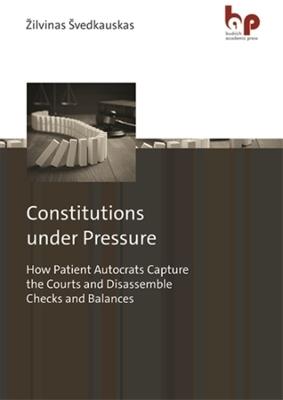 Constitutions Under Pressure: How Patient Autocrats Capture the Courts and Disassemble Checks and Balances - cover