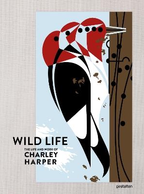 The Wild Life: The Life and Work of Charley Harper - cover