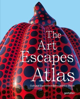 The Art Escapes Atlas: Cultural Experiences Around the Globe - cover