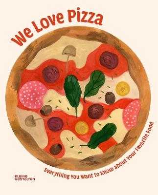 We Love Pizza: Everything You Want to Know about Your Number One Food - Elenia Beretta - cover
