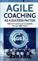 Agile Coaching as a Success Factor: Basics of coaching to successfully manage Agile teams - Markus Heimrath - cover