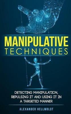 Manipulative Techniques: Detecting manipulation, repulsing it and using it in a targeted manner - Alexander Hellmoldt - cover