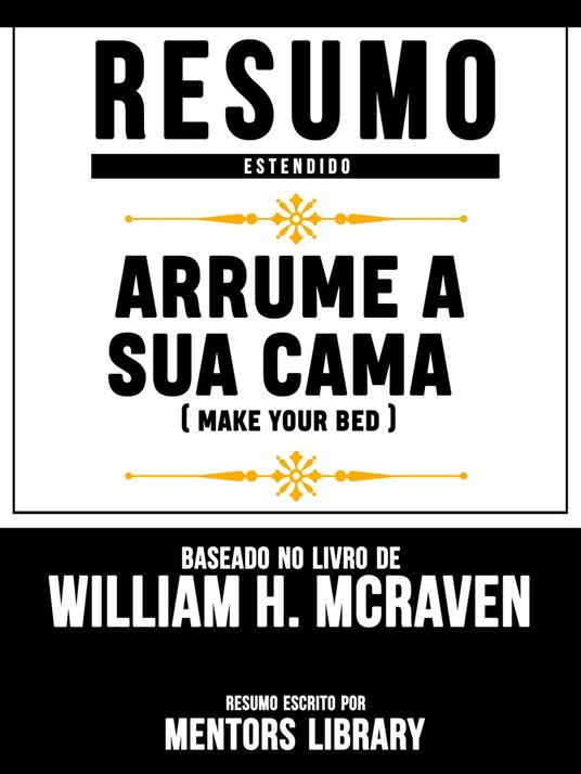 Resumo Estendido: Arrume A Sua Cama (Make Your Bed) - Baseado No Livro De Michael Bungay Stainer