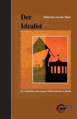 Der Idealist: Die Geschichte eines jungen Münsterländers in Berlin - Heinrich Von Der Haar - cover