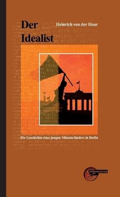 Der Idealist: Die Geschichte eines jungen Münsterländers in Berlin - Heinrich Von Der Haar - cover