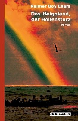 Das Helgoland, der Höllensturz: Oder Wie ein Esquimeaux das Glück auf der Roten Klippe findet, obwohl die Dreizehenmöwen hier mit Rosinen gegessen werden - Reimer Boy Eilers - cover