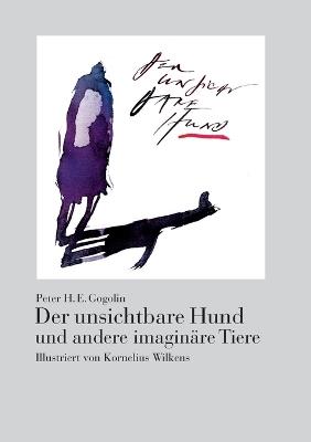 Der unsichtbare Hund und andere imaginäre Tiere: Illustriert von Kornelius Wilkens - Peter H E Gogolin - cover