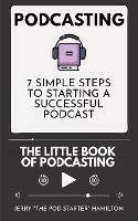 Podcasting - The little Book of Podcasting: 7 Simple Steps to Starting a Successful Podcast - Jerry The Pod-Starter Hamilton - cover
