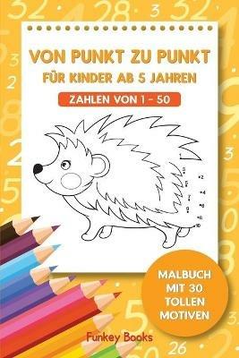 Von Punkt zu Punkt fur Kinder ab 5 Jahren - Zahlen von 1 - 50: Malbuch mit 30 tollen Motiven - Funkey Books - cover