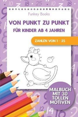 Von Punkt zu Punkt fur Kinder ab 4 Jahren - Zahlen von 1 - 25: Malbuch mit 30 tollen Motiven - Funkey Books - cover