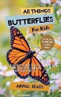 All Things Butterflies For Kids: Filled With Plenty of Facts, Photos, and Fun to Learn all About Butterflies - Animal Reads - cover