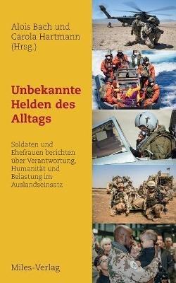 Unbekannte Helden des Alltags: Soldaten und Ehefrauen berichten über Verantwortung, Humanität und Belastung im Auslandseinsatz - cover