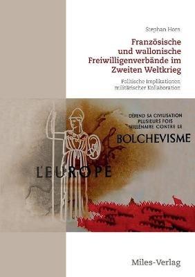 Französische und wallonische Freiwilligenverbände im Zweiten Weltkrieg: Politische Implikationen militärischer Kollaboration - Stephan Horn - cover