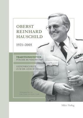 Oberst Reinhard Hauschild 1921-2005: Traditionsstifter fur die Bundeswehr? Gedenkschrift zum 100. Geburtstag - cover