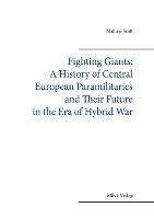 Fighting Giants: A History of Central European Paramilitaries and Their Future in the Era of Hybrid War - Mathew Scott - cover