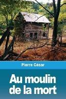 Au moulin de la mort - Pierre Cesar - cover