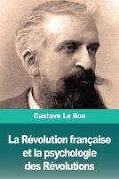 La Revolution francaise et la psychologie des Revolutions - Gustave Le Bon - cover