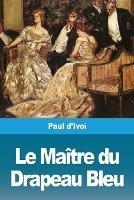 Le Maitre du Drapeau Bleu - Paul D'Ivoi - cover