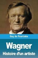 Wagner, Histoire d'un artiste - Guy de Pourtales - cover