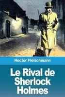 Le Rival de Sherlock Holmes - Hector Fleischmann - cover