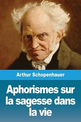 Aphorismes sur la sagesse dans la vie - Arthur Schopenhauer - cover